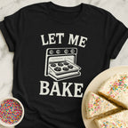 Let Me Bake T-Shirt