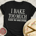 Bake Too Much T-Shirt