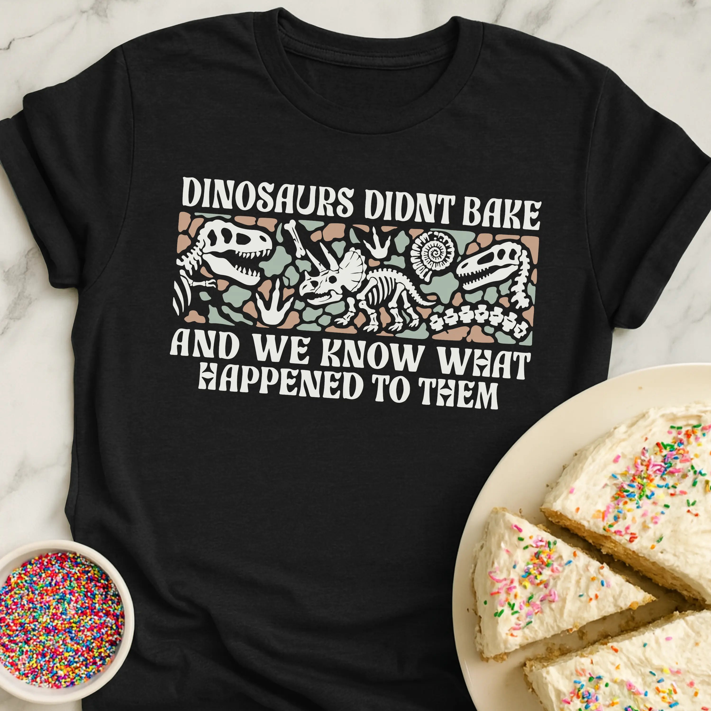 Dinosaurs Didnt Bake T-Shirt