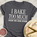 Bake Too Much T-Shirt