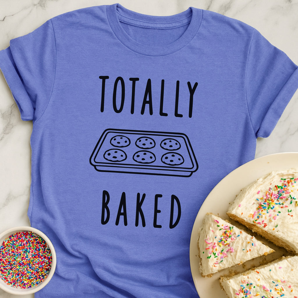 Totally Baked T-Shirt