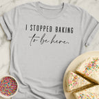 I Stopped Baking T-Shirt