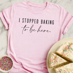 I Stopped Baking T-Shirt