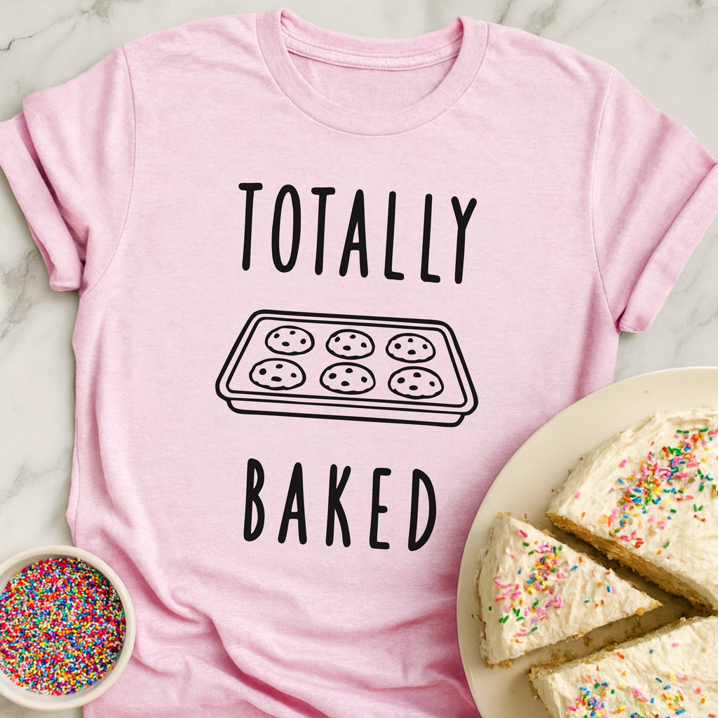 Totally Baked T-Shirt