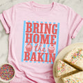 Bring Home Bakin T-Shirt