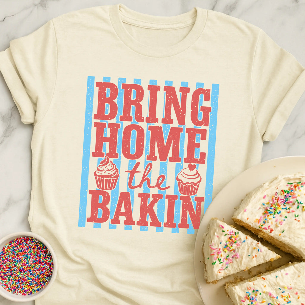 Bring Home Bakin T-Shirt
