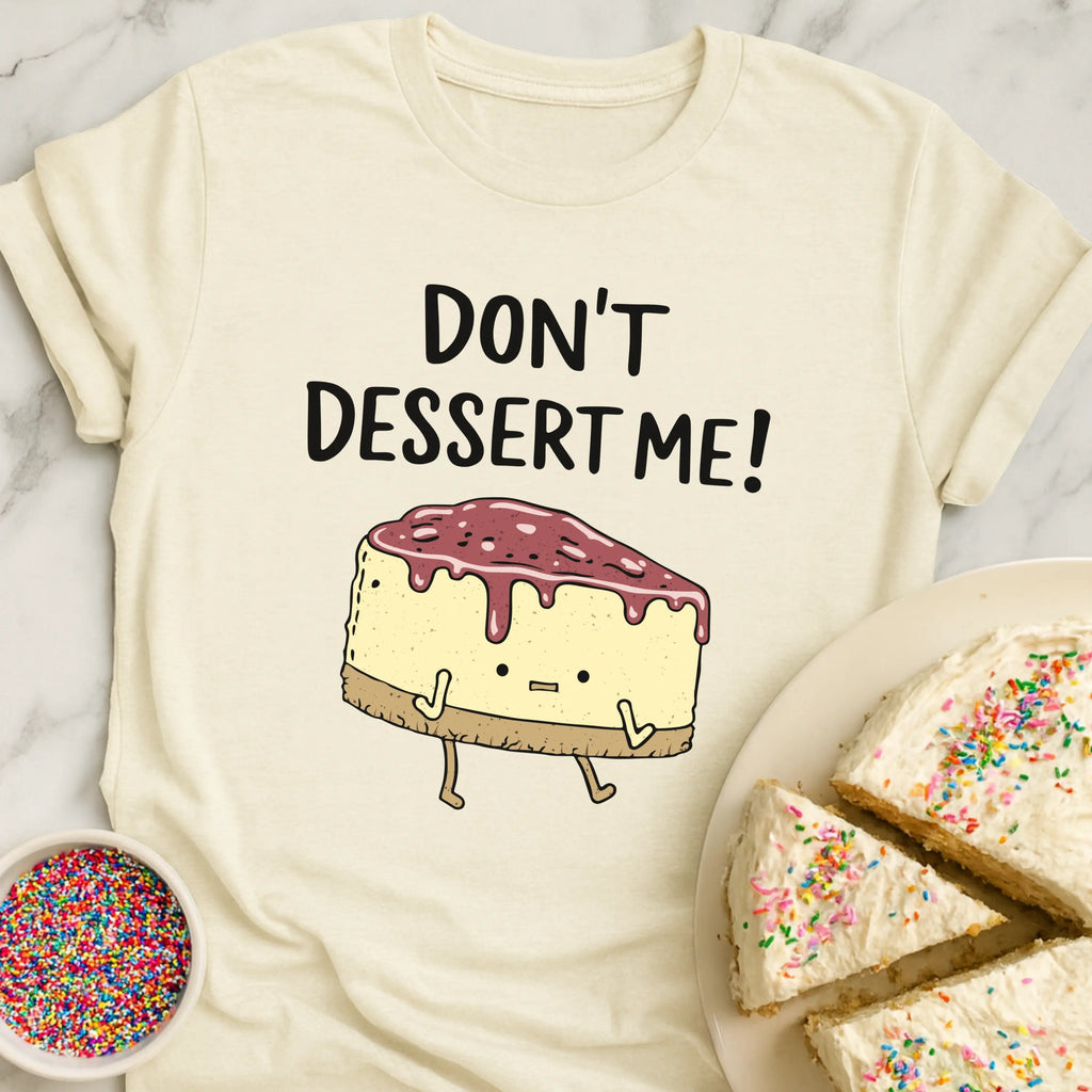 Don't Dessert Me T-Shirt