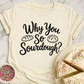 Why So Sourdough T-Shirt