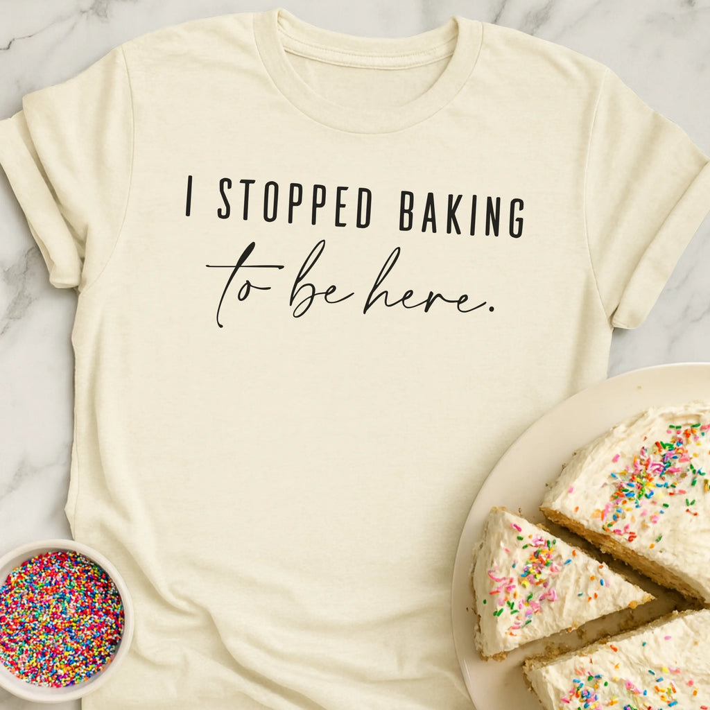I Stopped Baking T-Shirt