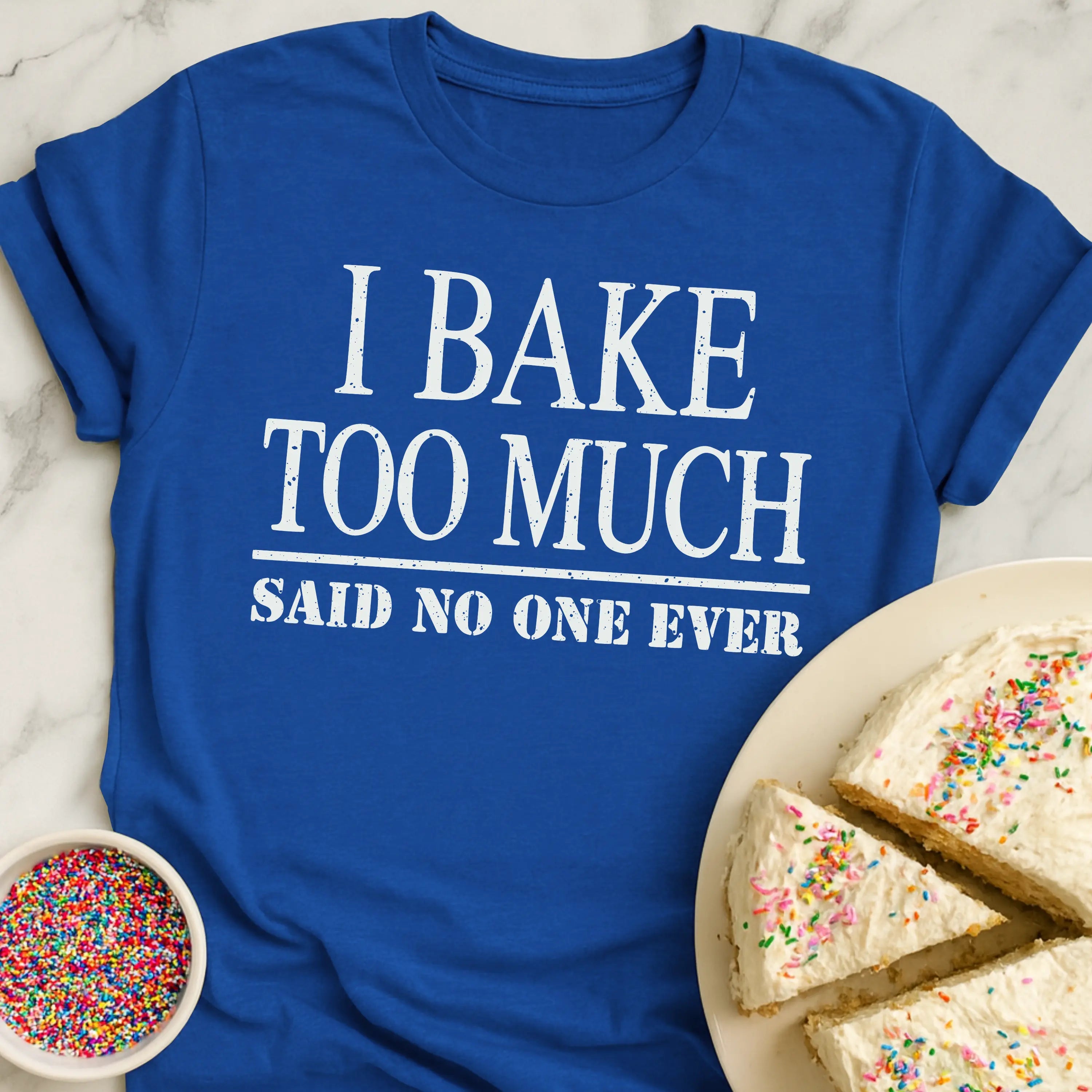 Bake Too Much T-Shirt